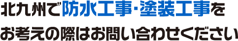 北九州で防水工事・塗装工事をお考えの際はお問い合わせください